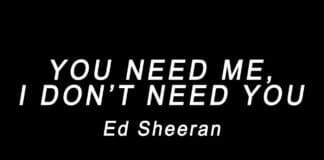 “You Need Me, I Don’t Need You” Ed Sheeran Lyrics